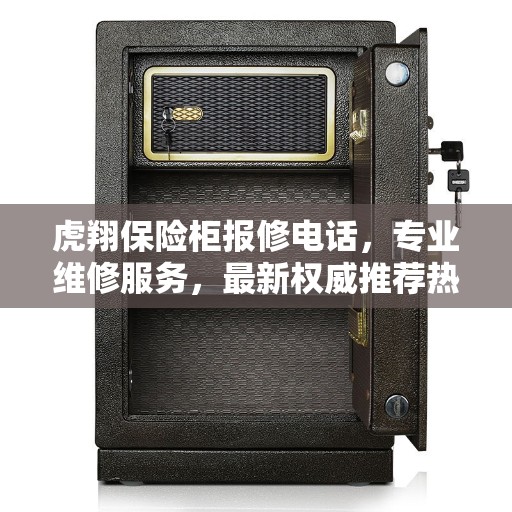 虎翔保险柜报修电话，专业维修服务，最新权威推荐热线