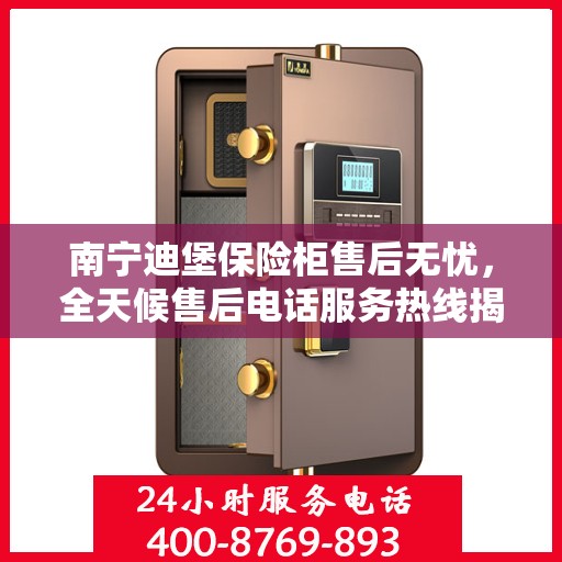 南宁迪堡保险柜售后无忧，全天候售后电话服务热线揭秘