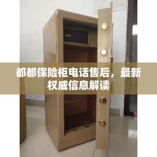 都都保险柜电话售后，最新权威信息解读