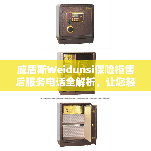 威盾斯Weidunsi保险柜售后服务电话全解析，让您轻松获取维修与支持信息