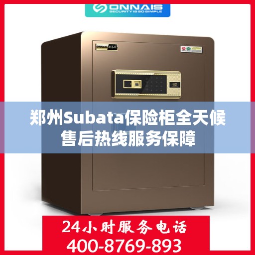 郑州Subata保险柜全天候售后热线服务保障