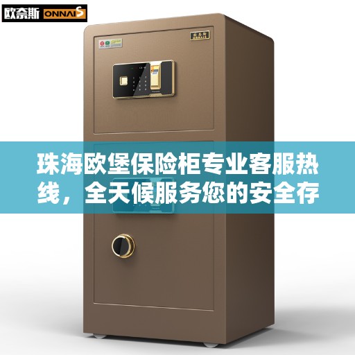 珠海欧堡保险柜专业客服热线，全天候服务您的安全存储需求