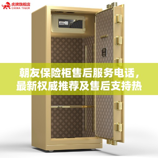 朝友保险柜售后服务电话，最新权威推荐及售后支持热线