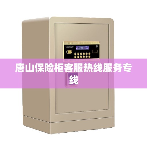 唐山保险柜客服热线服务专线
