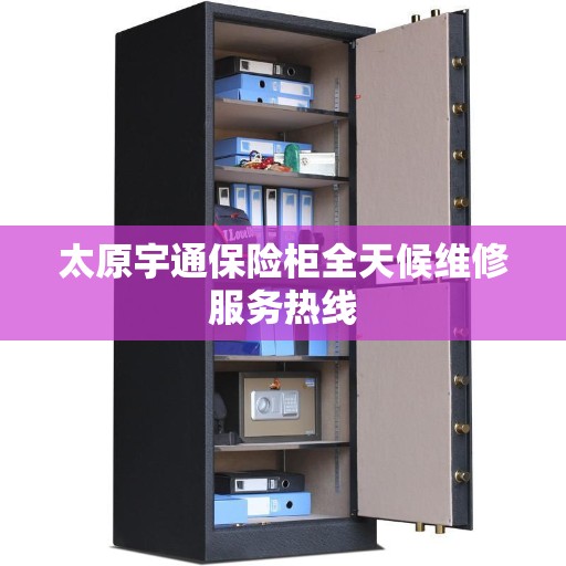 太原宇通保险柜全天候维修服务热线