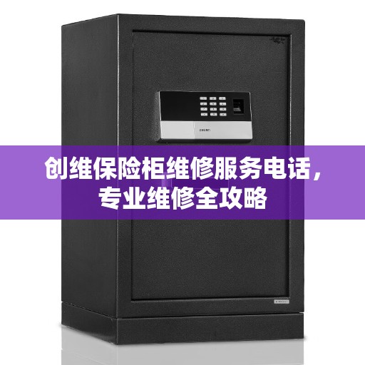 创维保险柜维修服务电话，专业维修全攻略