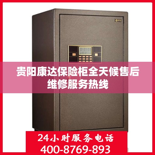 贵阳康达保险柜全天候售后维修服务热线