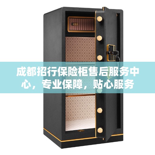 成都招行保险柜售后服务中心，专业保障，贴心服务