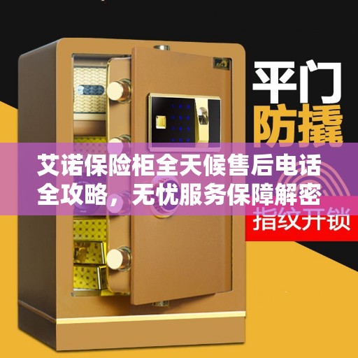 艾诺保险柜全天候售后电话全攻略，无忧服务保障解密