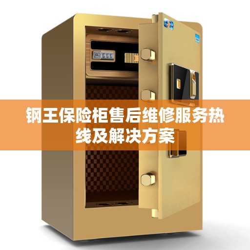 钢王保险柜售后维修服务热线及解决方案