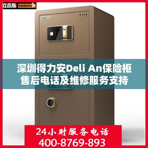 深圳得力安Deli An保险柜售后电话及维修服务支持