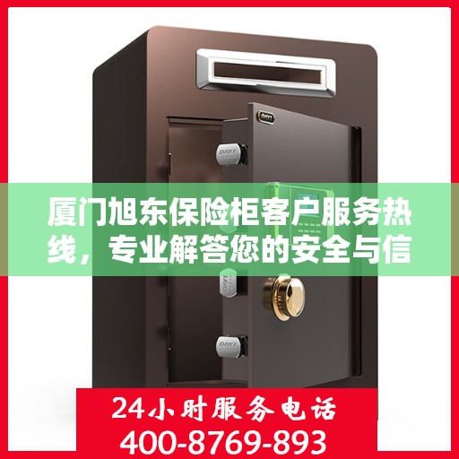 厦门旭东保险柜客户服务热线，专业解答您的安全与信赖问题