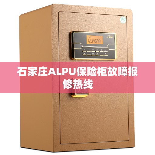 石家庄ALPU保险柜故障报修热线