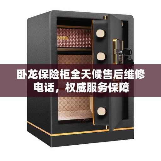 卧龙保险柜全天候售后维修电话，权威服务保障