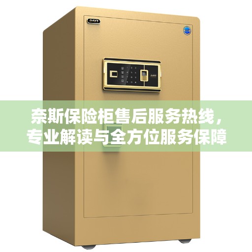 奈斯保险柜售后服务热线，专业解读与全方位服务保障