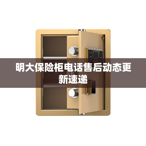明大保险柜电话售后动态更新速递