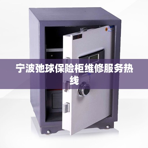 宁波弛球保险柜维修服务热线