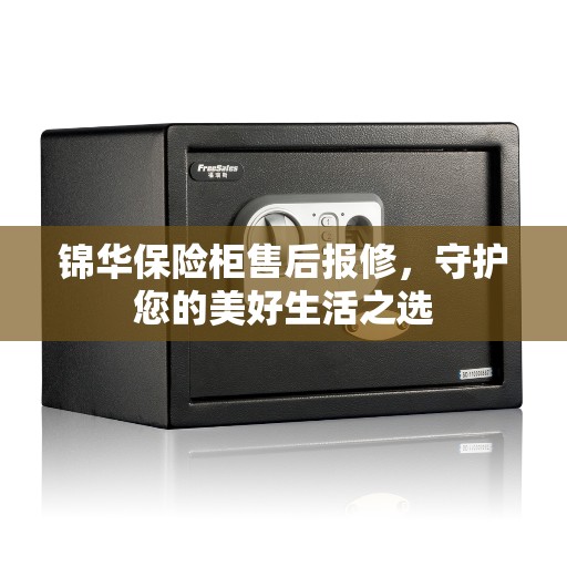 锦华保险柜售后报修，守护您的美好生活之选