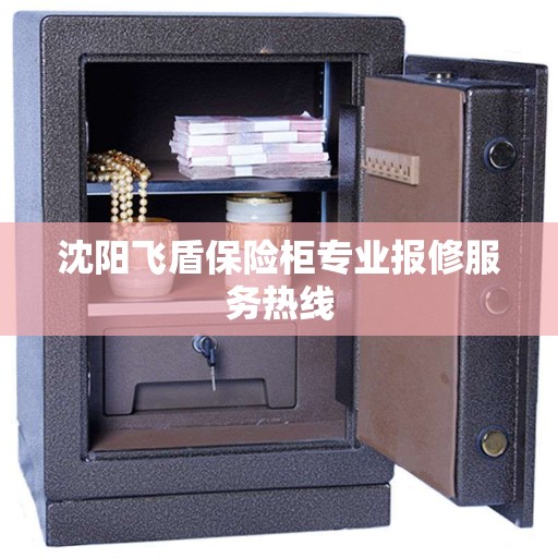沈阳飞盾保险柜专业报修服务热线