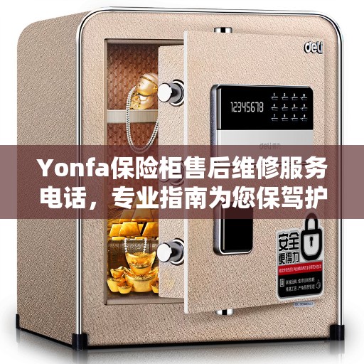 Yonfa保险柜售后维修服务电话，专业指南为您保驾护航