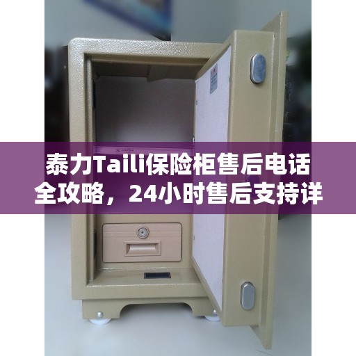 泰力Taili保险柜售后电话全攻略，24小时售后支持详解