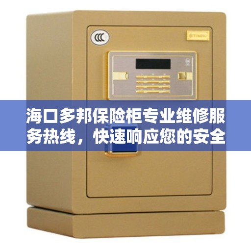 海口多邦保险柜专业维修服务热线，快速响应您的安全需求