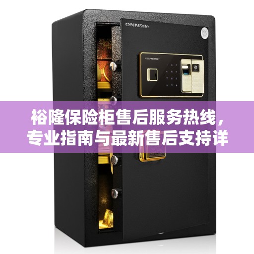 裕隆保险柜售后服务热线，专业指南与最新售后支持详解