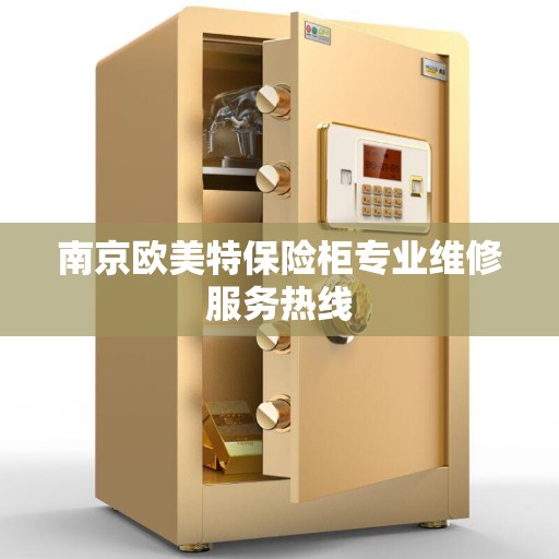 南京欧美特保险柜专业维修服务热线