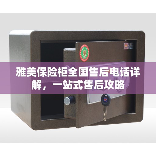雅美保险柜全国售后电话详解，一站式售后攻略