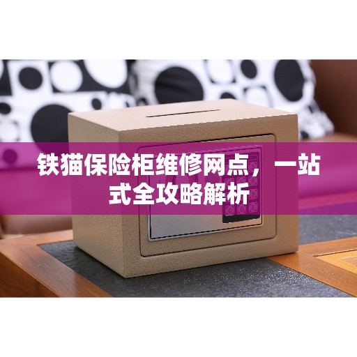 铁猫保险柜维修网点，一站式全攻略解析