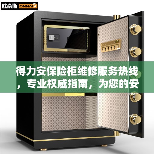 得力安保险柜维修服务热线，专业权威指南，为您的安全保驾护航！