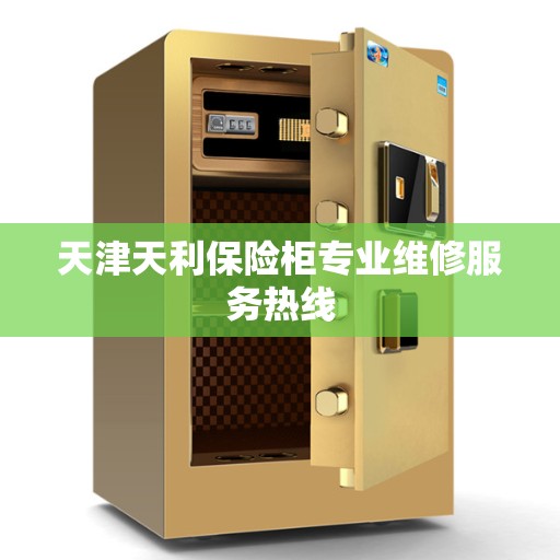 天津天利保险柜专业维修服务热线