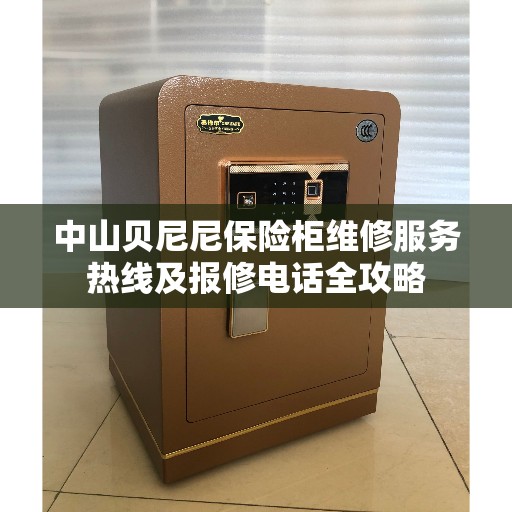 中山贝尼尼保险柜维修服务热线及报修电话全攻略