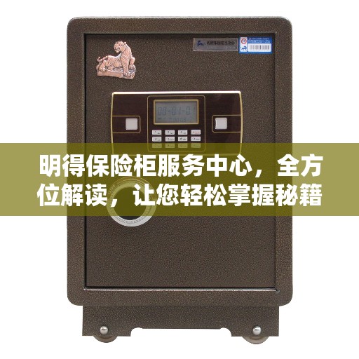 明得保险柜服务中心，全方位解读，让您轻松掌握秘籍
