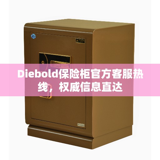 Diebold保险柜官方客服热线，权威信息直达