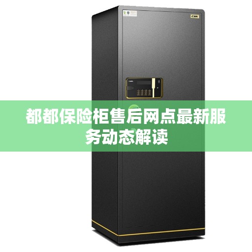 都都保险柜售后网点最新服务动态解读