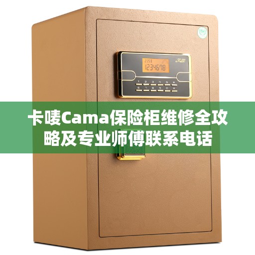 卡唛Cama保险柜维修全攻略及专业师傅联系电话