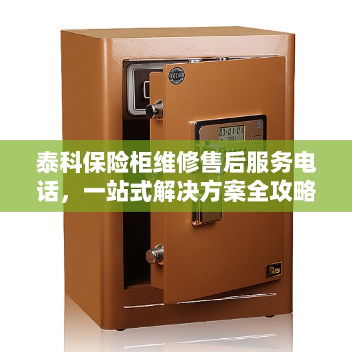 泰科保险柜维修售后服务电话，一站式解决方案全攻略