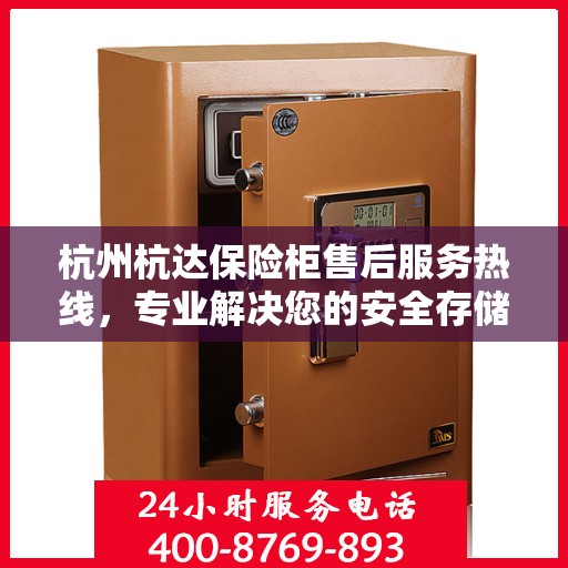 杭州杭达保险柜售后服务热线，专业解决您的安全存储问题