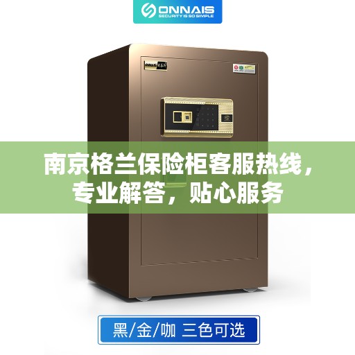 南京格兰保险柜客服热线，专业解答，贴心服务