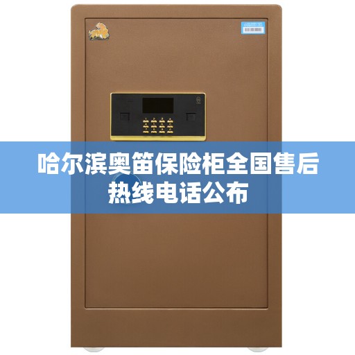 哈尔滨奥笛保险柜全国售后热线电话公布