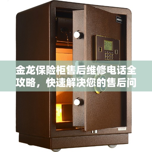 金龙保险柜售后维修电话全攻略，快速解决您的售后问题