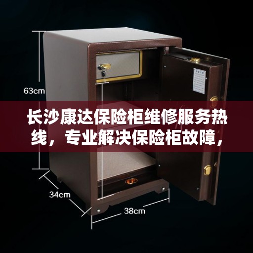 长沙康达保险柜维修服务热线，专业解决保险柜故障，快速响应您的维修需求！