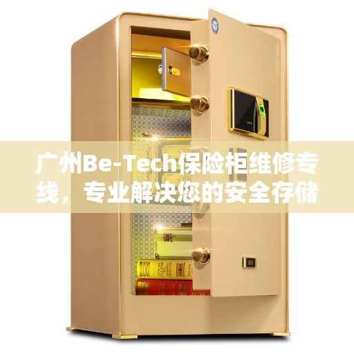 广州Be-Tech保险柜维修专线，专业解决您的安全存储问题