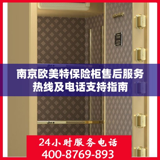 南京欧美特保险柜售后服务热线及电话支持指南