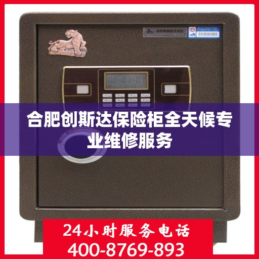 合肥创斯达保险柜全天候专业维修服务