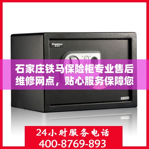 石家庄铁马保险柜专业售后维修网点，贴心服务保障您的安全锁事无忧