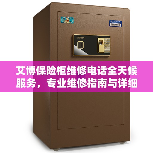 艾博保险柜维修电话全天候服务，专业维修指南与详细攻略