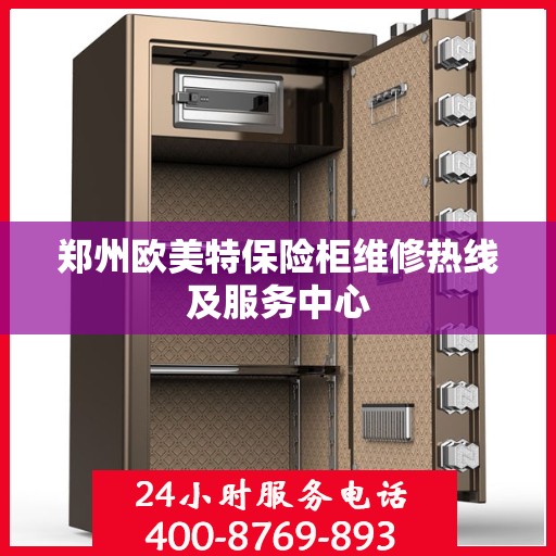郑州欧美特保险柜维修热线及服务中心