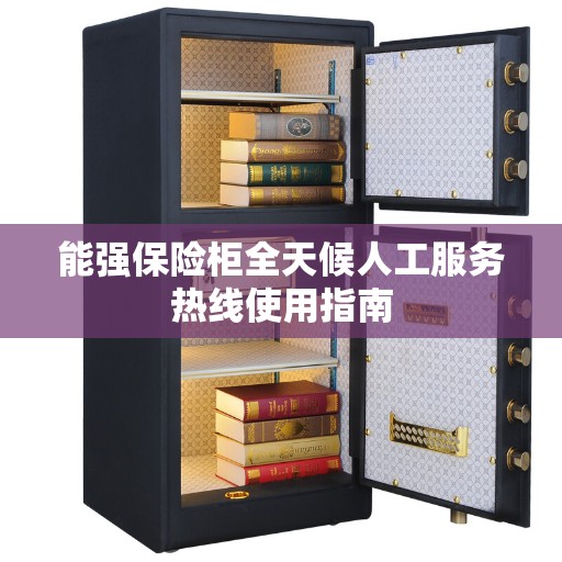 能强保险柜全天候人工服务热线使用指南